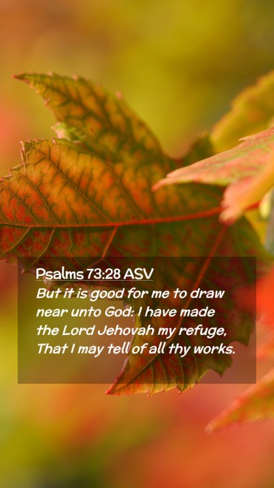 Picture 02 - Psalms 73:28 ASV Mobile Phone Wallpaper - But it is good for me to draw near unto God: I - Mobile Bible Verse Wallpaper
