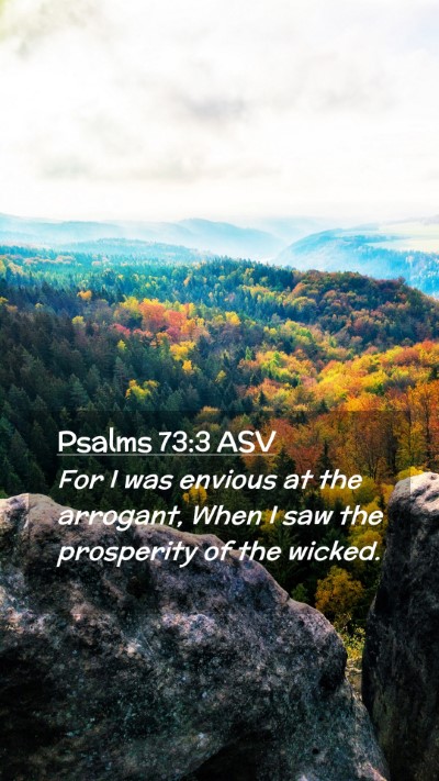 Picture 02 - Psalms 73:3 ASV Mobile Phone Wallpaper - For I was envious at the arrogant, When I saw the - Mobile Bible Verse Wallpaper