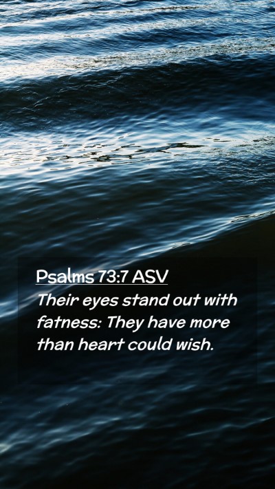 Picture 02 - Psalms 73:7 ASV Mobile Phone Wallpaper - Their eyes stand out with fatness: They have more - Mobile Bible Verse Wallpaper