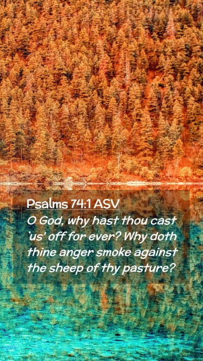 Picture 02 - Psalms 74:1 ASV Mobile Phone Wallpaper - O God, why hast thou cast `us' off for ever? Why - Mobile Bible Verse Wallpaper