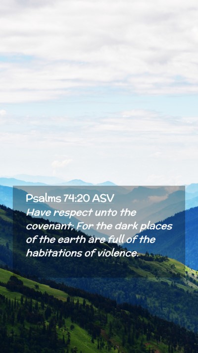 Picture 02 - Psalms 74:20 ASV Mobile Phone Wallpaper - Have respect unto the covenant; For the dark - Mobile Bible Verse Wallpaper