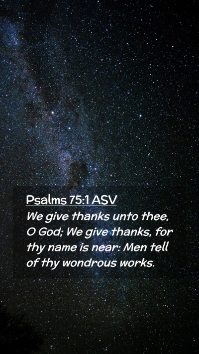 Picture 02 - Psalms 75:1 ASV Mobile Phone Wallpaper - We give thanks unto thee, O God; We give thanks, - Mobile Bible Verse Wallpaper