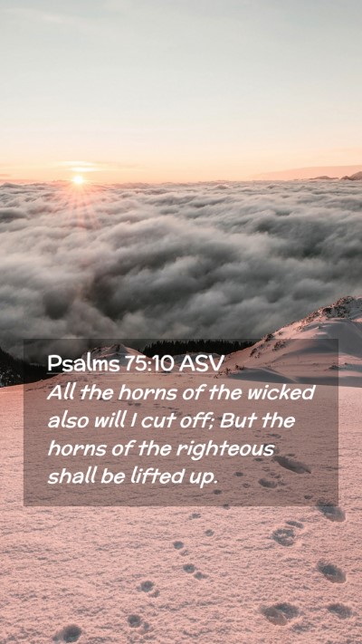 Picture 02 - Psalms 75:10 ASV Mobile Phone Wallpaper - All the horns of the wicked also will I cut off; - Mobile Bible Verse Wallpaper