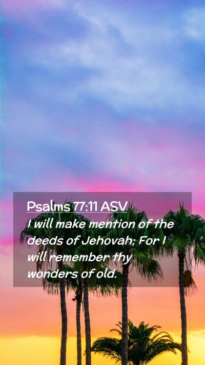 Picture 02 - Psalms 77:11 ASV Mobile Phone Wallpaper - I will make mention of the deeds of Jehovah; For - Mobile Bible Verse Wallpaper