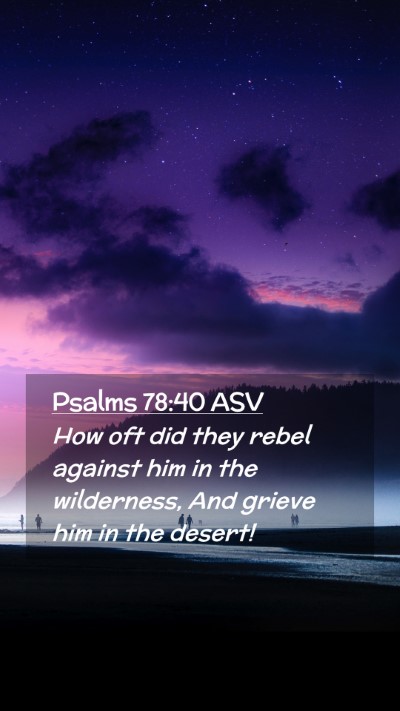 Picture 02 - Psalms 78:40 ASV Mobile Phone Wallpaper - How oft did they rebel against him in the - Mobile Bible Verse Wallpaper