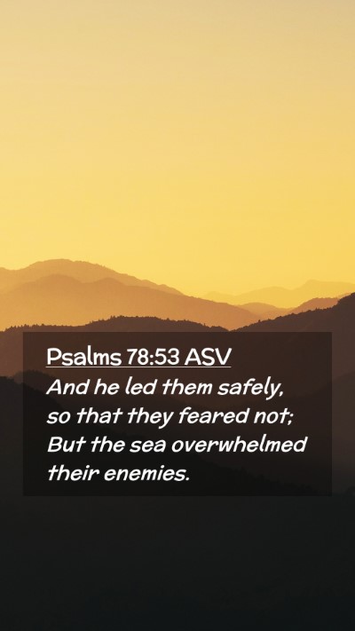 Picture 02 - Psalms 78:53 ASV Mobile Phone Wallpaper - And he led them safely, so that they feared not; - Mobile Bible Verse Wallpaper
