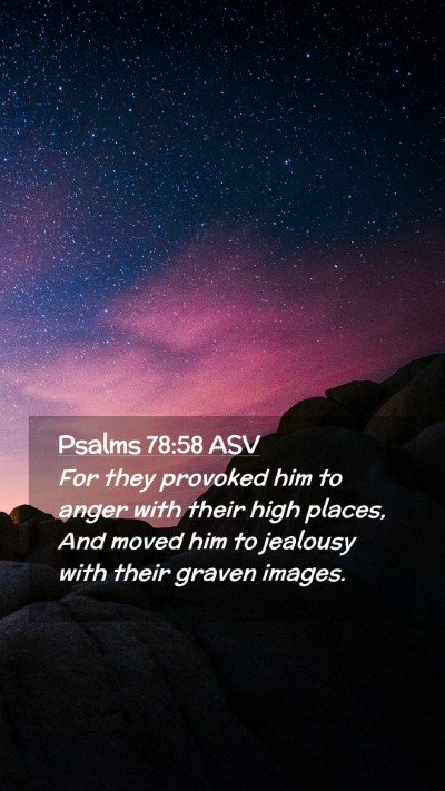 Picture 02 - Psalms 78:58 ASV Mobile Phone Wallpaper - For they provoked him to anger with their high - Mobile Bible Verse Wallpaper