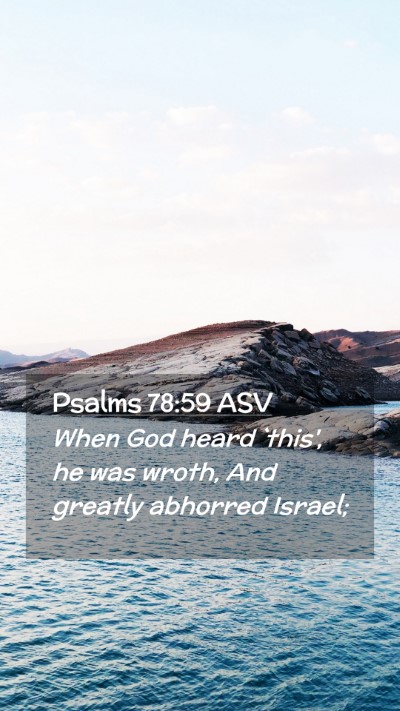 Picture 02 - Psalms 78:59 ASV Mobile Phone Wallpaper - When God heard `this', he was wroth, And greatly - Mobile Bible Verse Wallpaper