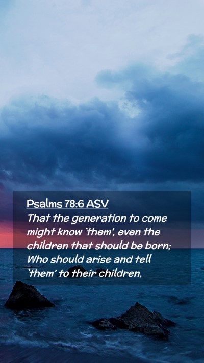 Picture 02 - Psalms 78:6 ASV Mobile Phone Wallpaper - That the generation to come might know `them', - Mobile Bible Verse Wallpaper