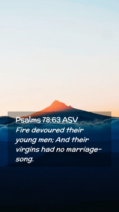Picture 02 - Psalms 78:63 ASV Mobile Phone Wallpaper - Fire devoured their young men; And their virgins - Mobile Bible Verse Wallpaper