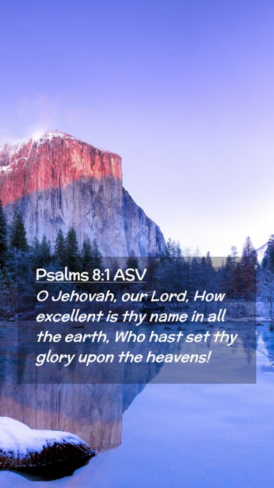 Picture 02 - Psalms 8:1 ASV Mobile Phone Wallpaper - O Jehovah, our Lord, How excellent is thy name in - Mobile Bible Verse Wallpaper