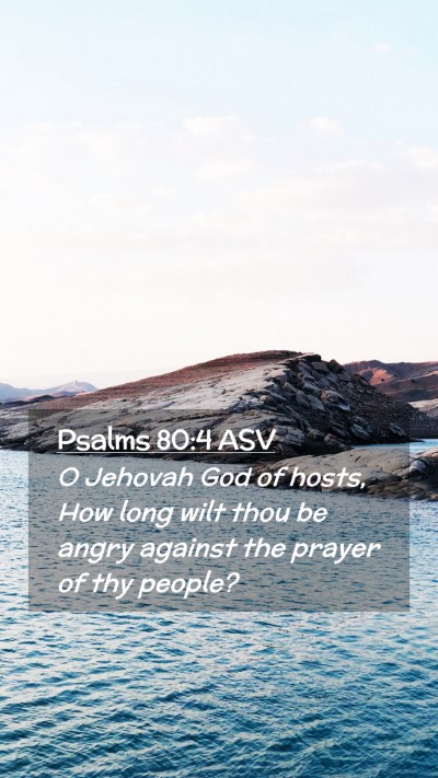 Picture 02 - Psalms 80:4 ASV Mobile Phone Wallpaper - O Jehovah God of hosts, How long wilt thou be - Mobile Bible Verse Wallpaper
