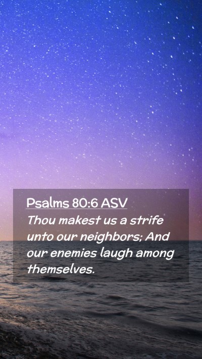 Picture 02 - Psalms 80:6 ASV Mobile Phone Wallpaper - Thou makest us a strife unto our neighbors; And - Mobile Bible Verse Wallpaper