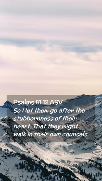 Picture 02 - Psalms 81:12 ASV Mobile Phone Wallpaper - So I let them go after the stubbornness of their - Mobile Bible Verse Wallpaper