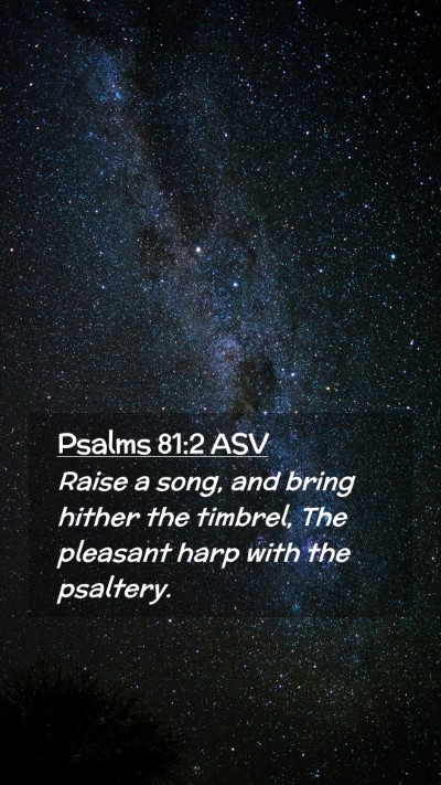 Picture 02 - Psalms 81:2 ASV Mobile Phone Wallpaper - Raise a song, and bring hither the timbrel, The - Mobile Bible Verse Wallpaper