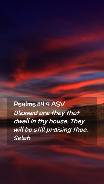 Picture 02 - Psalms 84:4 ASV Mobile Phone Wallpaper - Blessed are they that dwell in thy house: They - Mobile Bible Verse Wallpaper