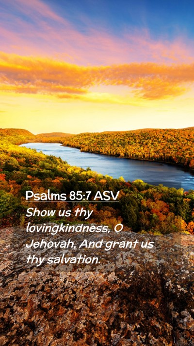 Picture 02 - Psalms 85:7 ASV Mobile Phone Wallpaper - Show us thy lovingkindness, O Jehovah, And grant - Mobile Bible Verse Wallpaper