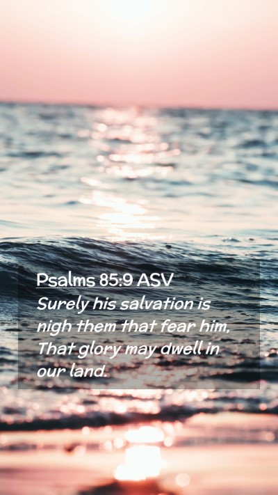 Picture 02 - Psalms 85:9 ASV Mobile Phone Wallpaper - Surely his salvation is nigh them that fear him, - Mobile Bible Verse Wallpaper