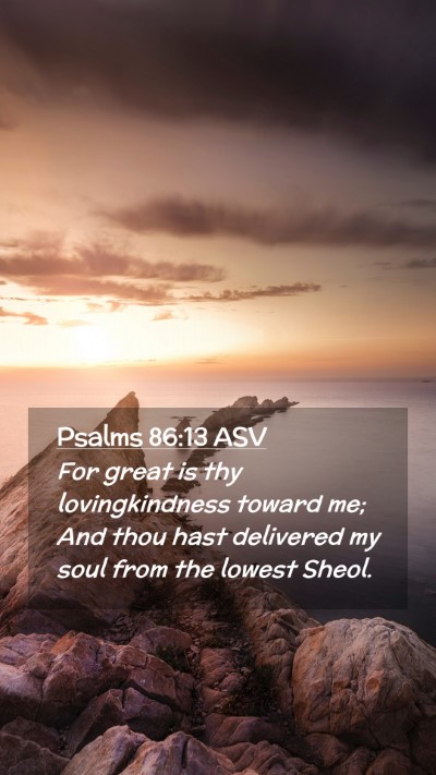 Picture 02 - Psalms 86:13 ASV Mobile Phone Wallpaper - For great is thy lovingkindness toward me; And - Mobile Bible Verse Wallpaper