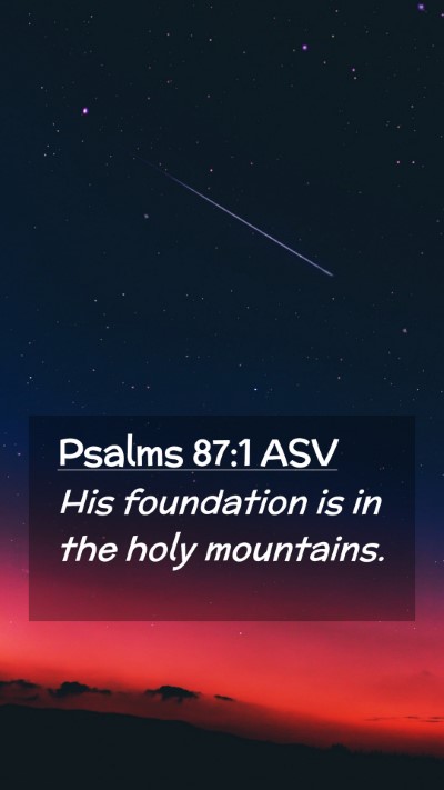 Picture 02 - Psalms 87:1 ASV Mobile Phone Wallpaper - His foundation is in the holy - Mobile Bible Verse Wallpaper