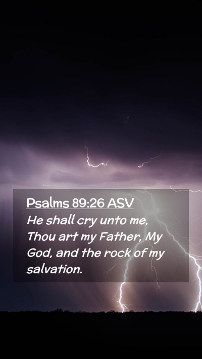 Picture 02 - Psalms 89:26 ASV Mobile Phone Wallpaper - He shall cry unto me, Thou art my Father, My God, - Mobile Bible Verse Wallpaper