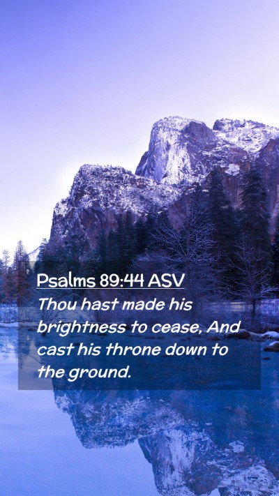 Picture 02 - Psalms 89:44 ASV Mobile Phone Wallpaper - Thou hast made his brightness to cease, And cast - Mobile Bible Verse Wallpaper