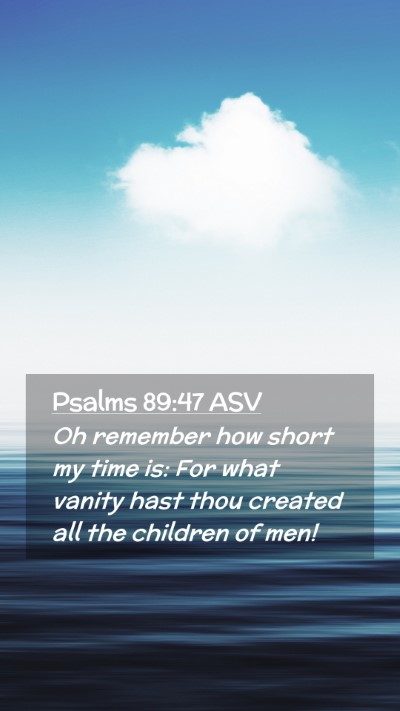 Picture 02 - Psalms 89:47 ASV Mobile Phone Wallpaper - Oh remember how short my time is: For what vanity - Mobile Bible Verse Wallpaper