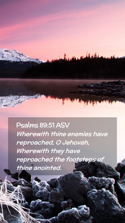 Picture 02 - Psalms 89:51 ASV Mobile Phone Wallpaper - Wherewith thine enemies have reproached, O - Mobile Bible Verse Wallpaper