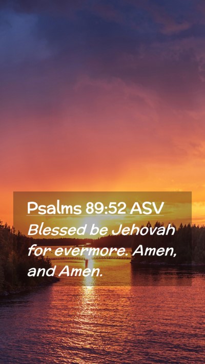Picture 02 - Psalms 89:52 ASV Mobile Phone Wallpaper - Blessed be Jehovah for evermore. Amen, and - Mobile Bible Verse Wallpaper