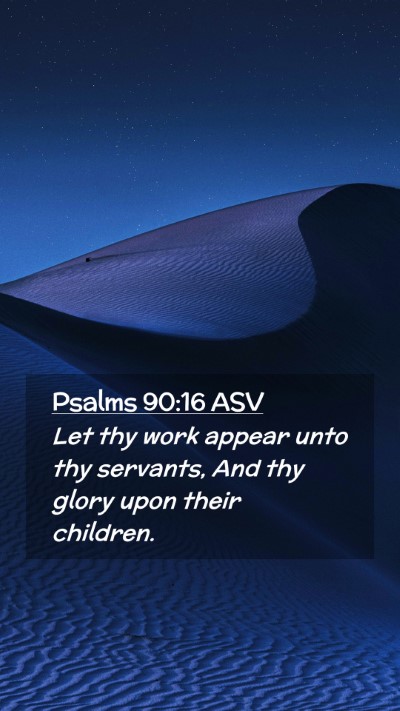 Picture 02 - Psalms 90:16 ASV Mobile Phone Wallpaper - Let thy work appear unto thy servants, And thy - Mobile Bible Verse Wallpaper
