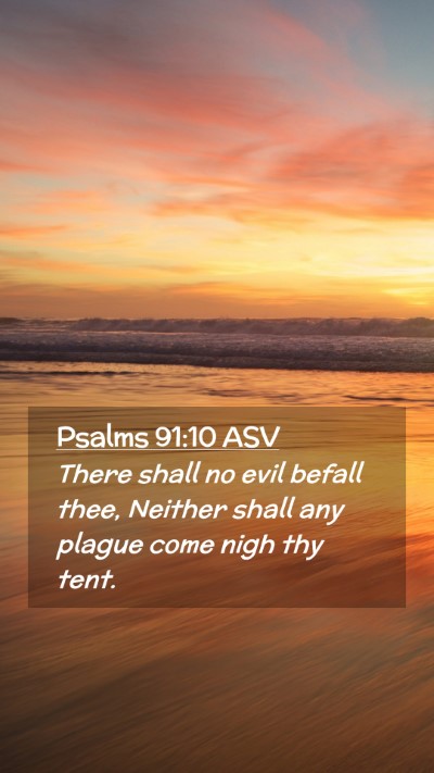 Picture 02 - Psalms 91:10 ASV Mobile Phone Wallpaper - There shall no evil befall thee, Neither shall - Mobile Bible Verse Wallpaper