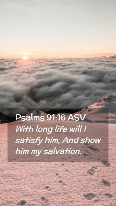 Picture 02 - Psalms 91:16 ASV Mobile Phone Wallpaper - With long life will I satisfy him, And show him - Mobile Bible Verse Wallpaper