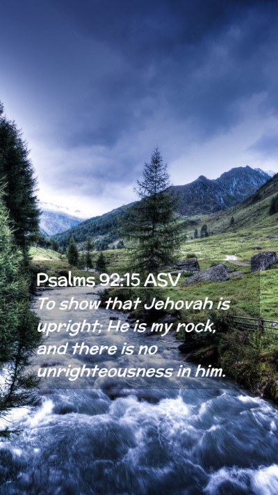 Picture 02 - Psalms 92:15 ASV Mobile Phone Wallpaper - To show that Jehovah is upright; He is my rock, - Mobile Bible Verse Wallpaper