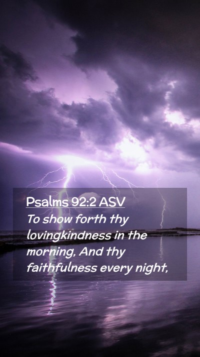 Picture 02 - Psalms 92:2 ASV Mobile Phone Wallpaper - To show forth thy lovingkindness in the morning, - Mobile Bible Verse Wallpaper