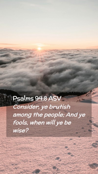 Picture 02 - Psalms 94:8 ASV Mobile Phone Wallpaper - Consider, ye brutish among the people; And ye - Mobile Bible Verse Wallpaper