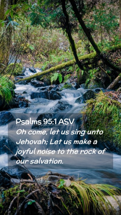 Picture 02 - Psalms 95:1 ASV Mobile Phone Wallpaper - Oh come, let us sing unto Jehovah; Let us make a - Mobile Bible Verse Wallpaper