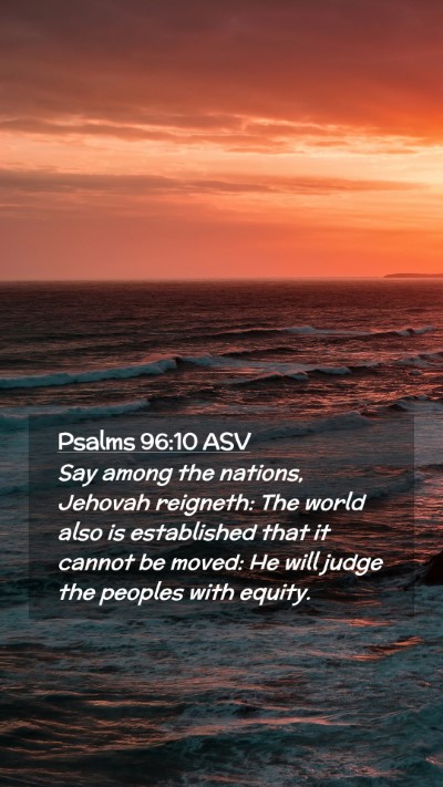 Picture 02 - Psalms 96:10 ASV Mobile Phone Wallpaper - Say among the nations, Jehovah reigneth: The - Mobile Bible Verse Wallpaper