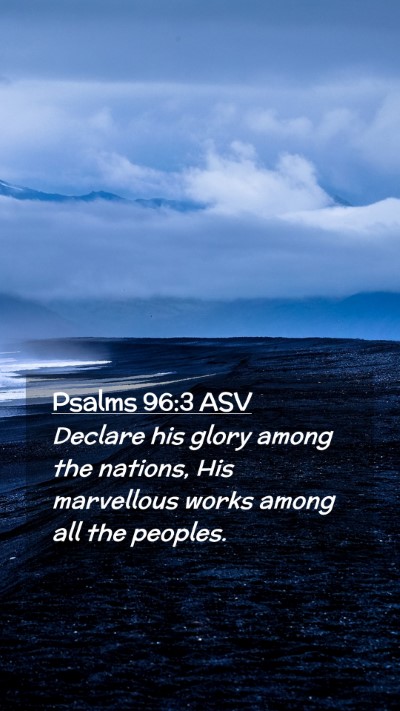Picture 02 - Psalms 96:3 ASV Mobile Phone Wallpaper - Declare his glory among the nations, His - Mobile Bible Verse Wallpaper