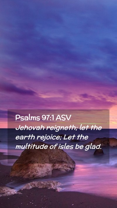 Picture 02 - Psalms 97:1 ASV Mobile Phone Wallpaper - Jehovah reigneth; let the earth rejoice; Let the - Mobile Bible Verse Wallpaper