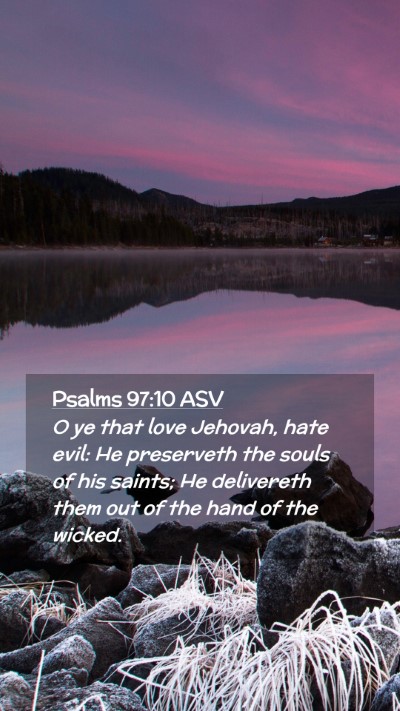Picture 02 - Psalms 97:10 ASV Mobile Phone Wallpaper - O ye that love Jehovah, hate evil: He preserveth - Mobile Bible Verse Wallpaper