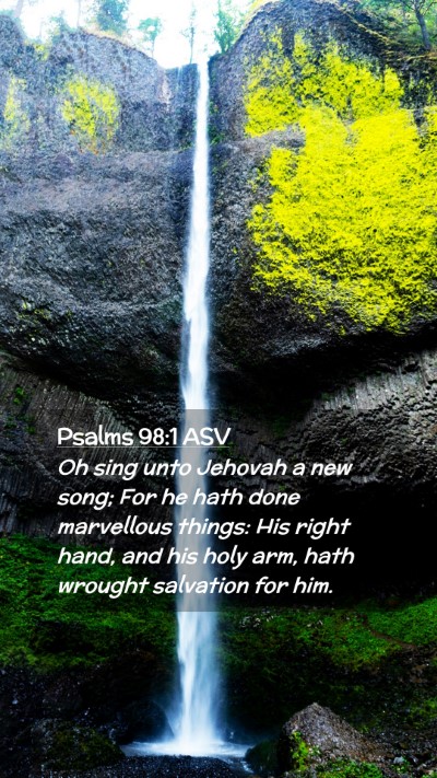 Picture 02 - Psalms 98:1 ASV Mobile Phone Wallpaper - Oh sing unto Jehovah a new song; For he hath done - Mobile Bible Verse Wallpaper