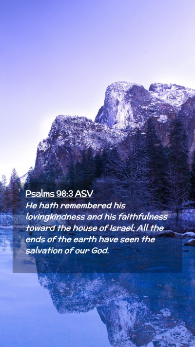 Picture 02 - Psalms 98:3 ASV Mobile Phone Wallpaper - He hath remembered his lovingkindness and his - Mobile Bible Verse Wallpaper