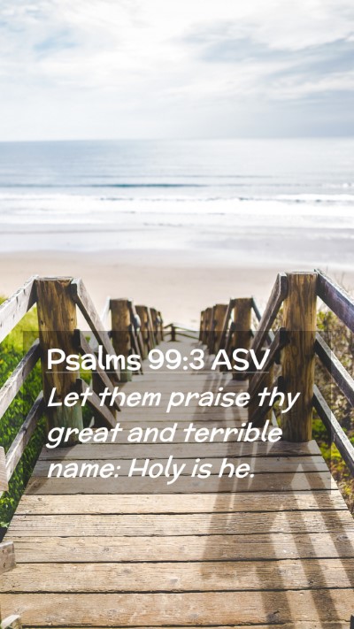 Picture 02 - Psalms 99:3 ASV Mobile Phone Wallpaper - Let them praise thy great and terrible name: Holy - Mobile Bible Verse Wallpaper