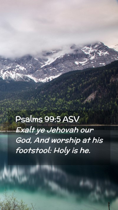 Picture 02 - Psalms 99:5 ASV Mobile Phone Wallpaper - Exalt ye Jehovah our God, And worship at his - Mobile Bible Verse Wallpaper