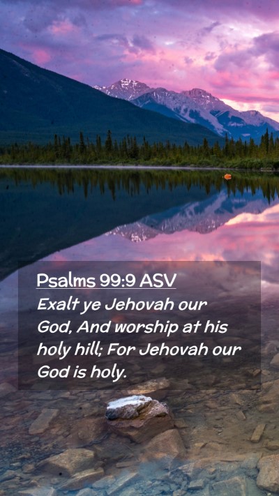 Picture 02 - Psalms 99:9 ASV Mobile Phone Wallpaper - Exalt ye Jehovah our God, And worship at his holy - Mobile Bible Verse Wallpaper