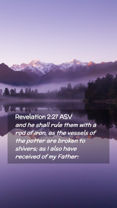 Picture 02 - Revelation 2:27 ASV Mobile Phone Wallpaper - and he shall rule them with a rod of iron, as the - Mobile Bible Verse Wallpaper