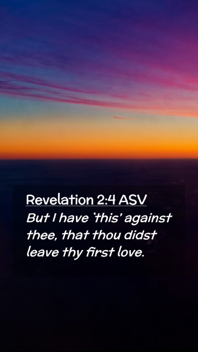 Picture 02 - Revelation 2:4 ASV Mobile Phone Wallpaper - But I have `this' against thee, that thou didst - Mobile Bible Verse Wallpaper