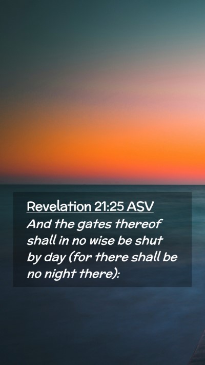 Picture 02 - Revelation 21:25 ASV Mobile Phone Wallpaper - And the gates thereof shall in no wise be shut by - Mobile Bible Verse Wallpaper