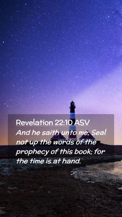 Picture 02 - Revelation 22:10 ASV Mobile Phone Wallpaper - And he saith unto me, Seal not up the words of - Mobile Bible Verse Wallpaper