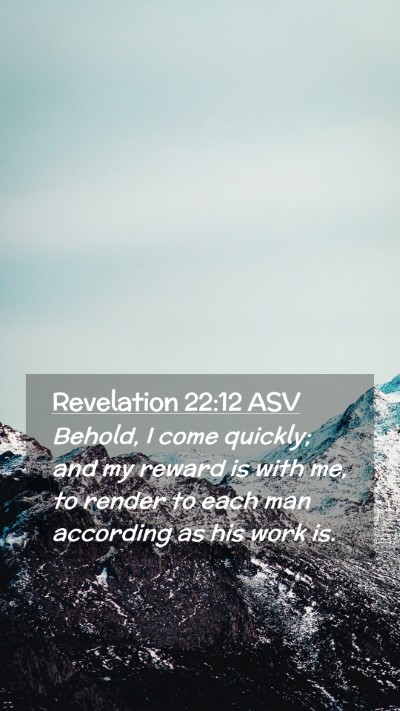 Picture 02 - Revelation 22:12 ASV Mobile Phone Wallpaper - Behold, I come quickly; and my reward is with me, - Mobile Bible Verse Wallpaper